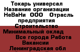 Токарь-универсал › Название организации ­ НеВаНи, ООО › Отрасль предприятия ­ Строительство › Минимальный оклад ­ 65 000 - Все города Работа » Вакансии   . Ленинградская обл.,Сосновый Бор г.